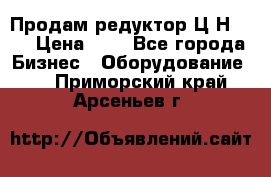 Продам редуктор Ц2Н-500 › Цена ­ 1 - Все города Бизнес » Оборудование   . Приморский край,Арсеньев г.